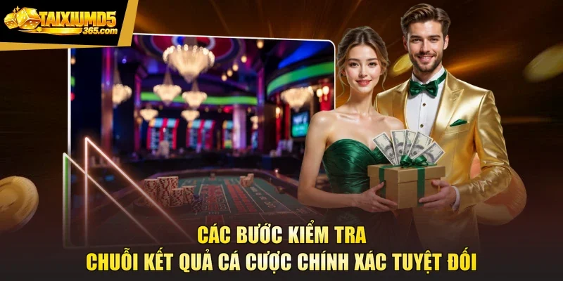 Các bước kiểm tra chuỗi kết quả cá cược chính xác tuyệt đối