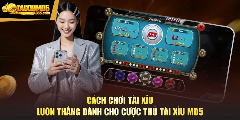 Cách Chơi Tài Xỉu Luôn Thắng Dành Cho Cược Thủ Tài Xỉu MD5