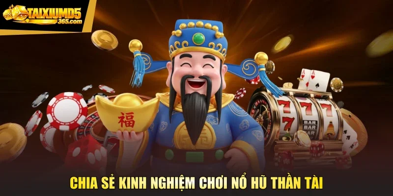 Chia sẻ kinh nghiệm chơi nổ hũ Thần Tài