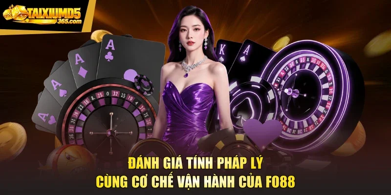 Đánh giá tính pháp lý cùng cơ chế vận hành của FO88