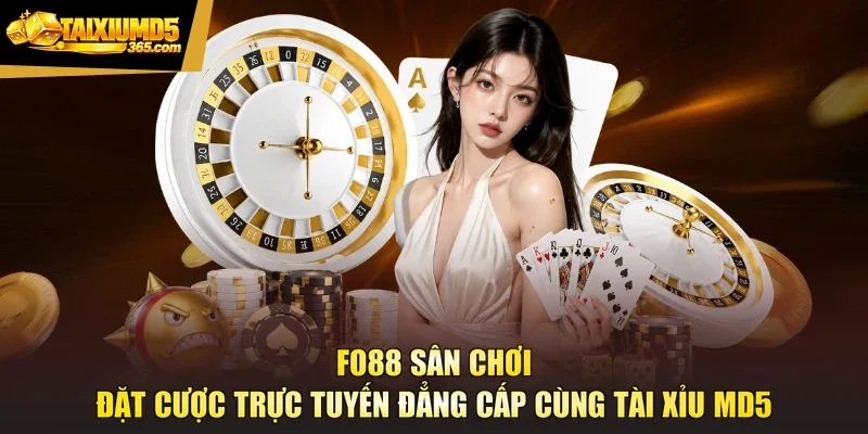 FO88 Sân Chơi Đặt Cược Trực Tuyến Đẳng Cấp Cùng Tài Xỉu Md5