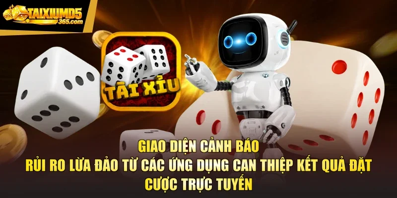 Giao diện cảnh báo rủi ro lừa đảo từ các ứng dụng can thiệp kết quả đặt cược trực tuyến