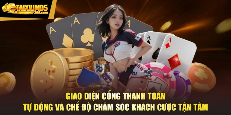 Giao diện cổng thanh toán tự động và chế độ chăm sóc khách cược tận tâm