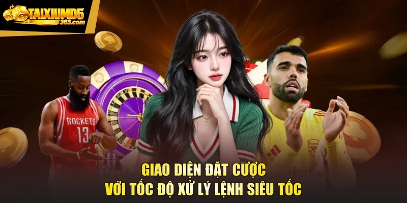 Giao diện đặt cược với tốc độ xử lý lệnh siêu tốc