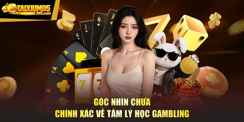 Góc nhìn chưa chính xác về tâm lý học Gambling