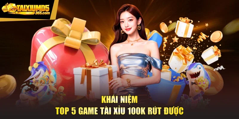 Khái niệm top 5 game tài xỉu 100k rút được