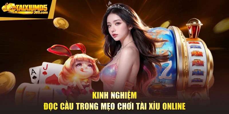 Kinh nghiệm đọc cầu trong mẹo chơi tài xỉu online