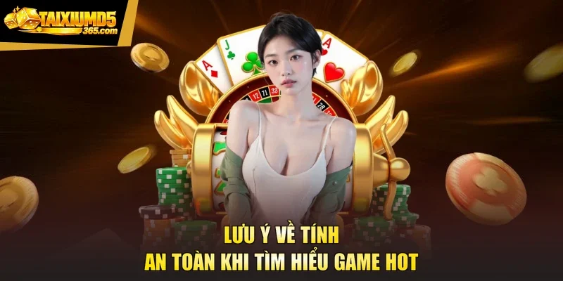 Lưu ý về tính an toàn khi tìm hiểu game hot