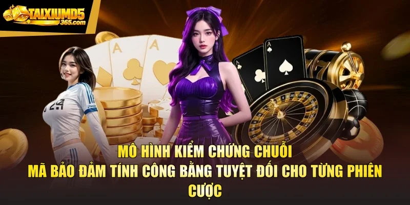 Mô hình kiểm chứng chuỗi mã bảo đảm tính công bằng tuyệt đối cho từng phiên cược