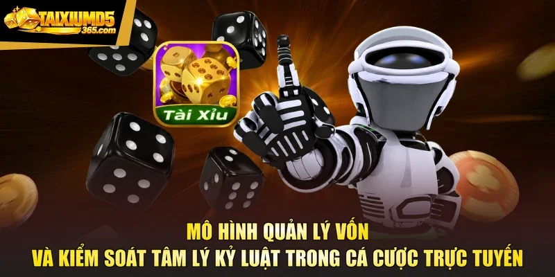 Mô hình quản lý vốn và kiểm soát tâm lý kỷ luật trong cá cược trực tuyến