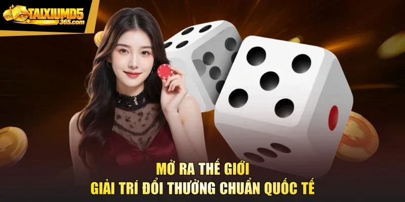Mở ra thế giới giải trí đổi thưởng chuẩn quốc tế