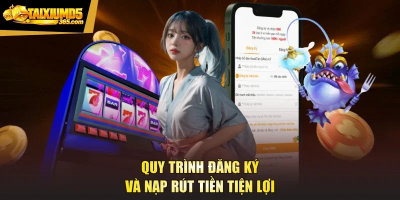Quy trình đăng ký và nạp rút tiền tiện lợi