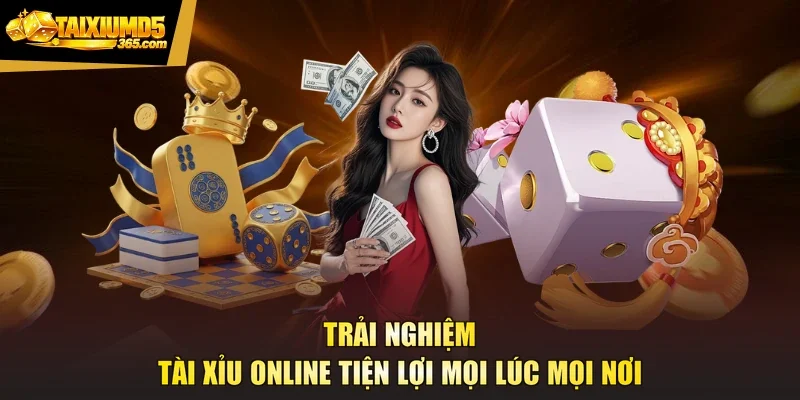 Trải nghiệm tài xỉu online tiện lợi mọi lúc mọi nơi