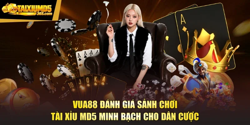 VUA88 Đánh Giá Sảnh Chơi Tài Xỉu Md5 Minh Bạch Cho Dân Cược