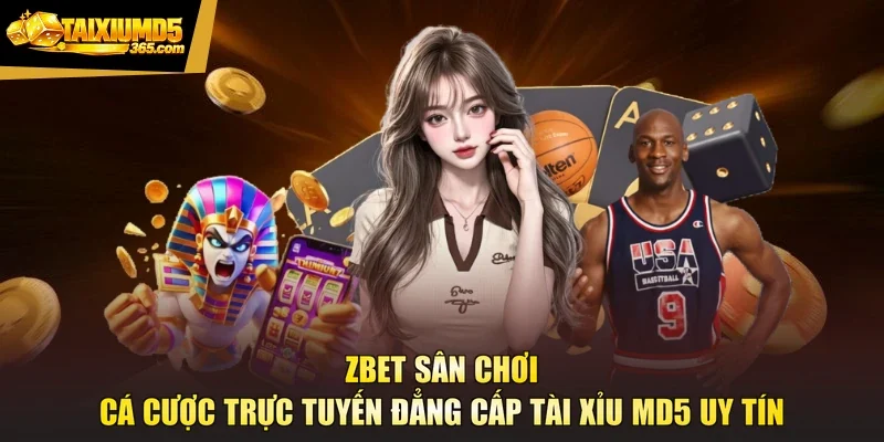 ZBET Sân Chơi Cá Cược Trực Tuyến Đẳng Cấp Tài Xỉu MD5 Uy Tín